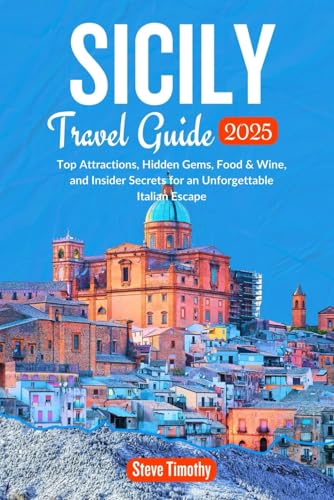 Sicily Travel Guide 2025: Top Attractions, Hidden Gems, Food & Wine, and Insider Secrets for an Unforgettable Italian Escape