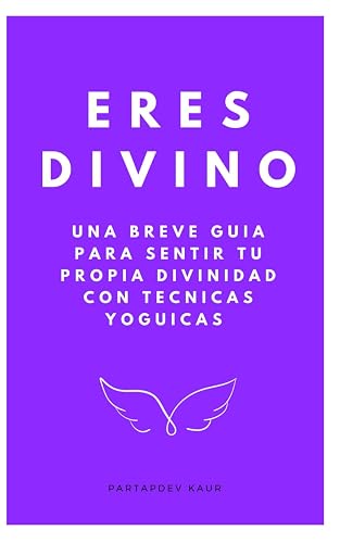 Eres Divino: Una breve guía para sentir tu propia divinidad con técnicas yóguicas