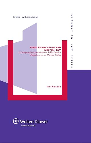 Public Broadcasting and European Law: A Comparative Examination of Public Service Obligations in Six Member States (Information Law Book 17)