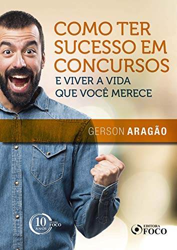 Como ter sucesso em concursos e viver a vida que você merece - 1ª edição - 2018