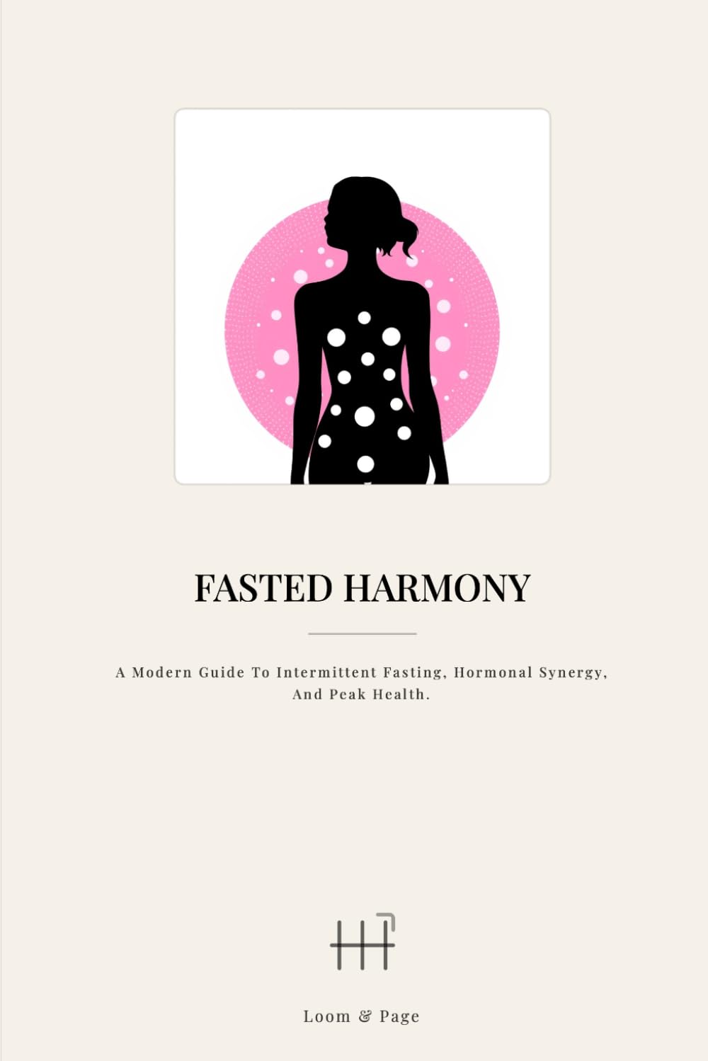 Fasted Harmony: A Modern Guide to Intermittent Fasting, Hormonal Synergy, and Peak Health.