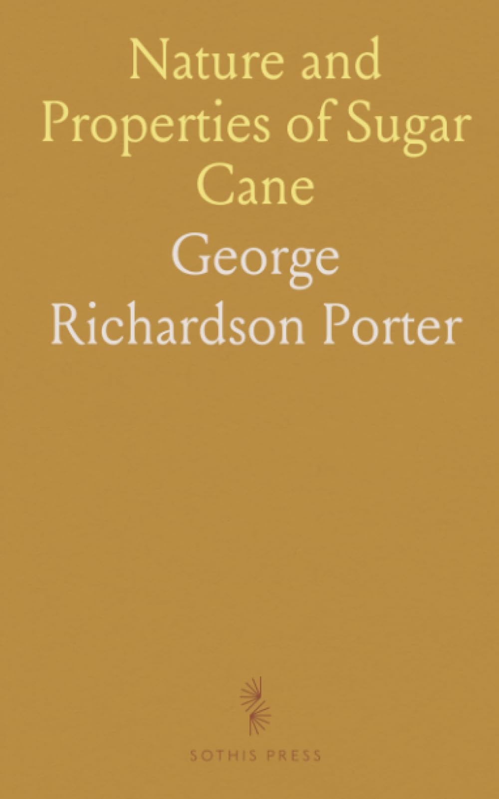 Nature and Properties of Sugar Cane: Practical Directions for the Improvement of Its Culture and the Manufacture of Its Products