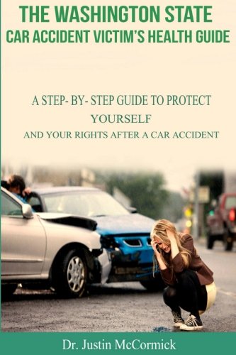 The Washington State Car Accident Victims Health Guide: A Step-By-Step Guide To Protect Yourself, And Your Rights After A Car Accident