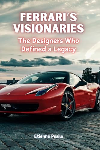 Ferrari's Visionaries: The Designers Who Defined a Legacy
