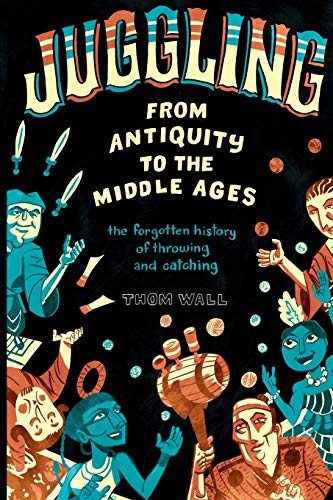 Juggling - From Antiquity to the Middle Ages: the forgotten history of throwing and catching Juggling - From Antiquity to the Middle Ages: the forgotten history of throwing and catching