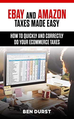 Ebay and Amazon Taxes Made Easy: How to Quickly and Correctly Do Your Ecommerce Taxes