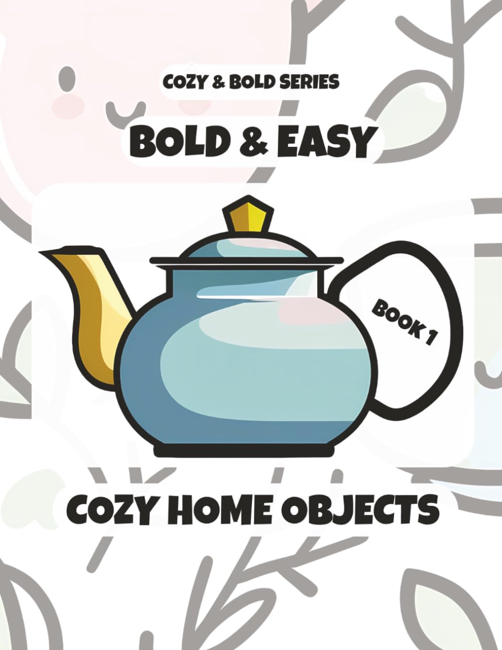 Bold & Easy: Cozy Home Objects: Simple and Cute Coloring Book for Adults and Kids, Book 1 of the Cozy & Bold Series, Thick Lines for Stress Relief