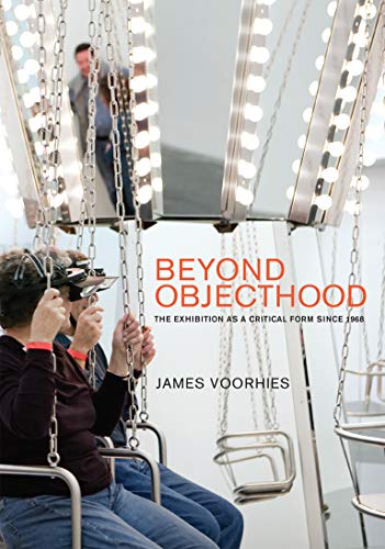 Beyond Objecthood: The Exhibition as a Critical Form since 1968 (The MIT Press) Beyond Objecthood: The Exhibition as a Critical Form since 1968 (The MIT Press)