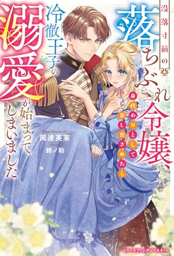 没落寸前の落ちぶれ令嬢、身代わりとして差し出されたら冷徹王子の溺愛が始まってしまいました