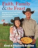 Faith, Family & the Feast: Recipes to Feed Your Crew from the Grill, Garden, and Iron Skillet