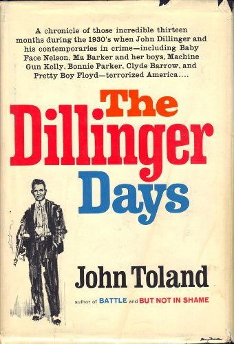 The Dillinger Days A Chronicle of Those Incredible Thirteen Months During the 1930's when John Dillinger and His Contemporaries in Crime - Including Baby Face Nelson, Ma Barker, and Her Boys, Machine Gun Kelly, Bonnie Parker, Clyde Barrow, and Pretty Boy Floyd - Terrorized