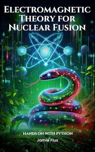 Electromagnetic Theory for Nuclear Fusion: Hands on with Python (Nuclear Engineering Essentials)