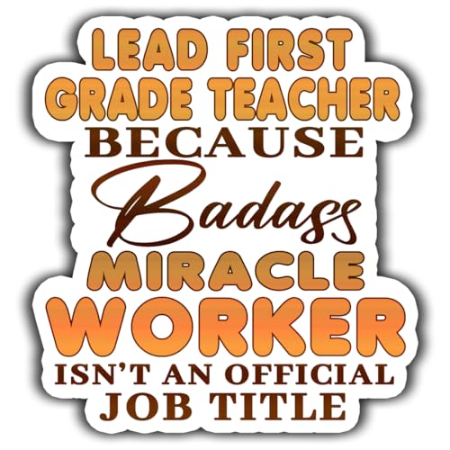 Lead First Grade Teacher Vinyl Sticker 4.5in Lead First Grade Teacher Because Badass Miracle Worker Isn't an Official Job Title Stickers Gift for Coworker, Laptop, Phone Case, Tumbler, Mug, Toolboxes