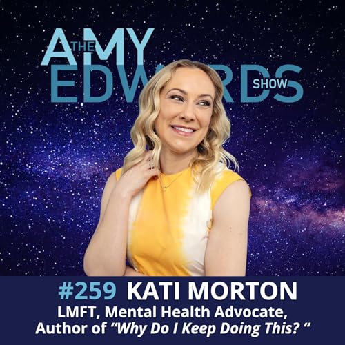 259 - How to Unlearn the Habits That Keep You Stuck with Kati Morton, LMFT, Therapist, Author and YouTuber