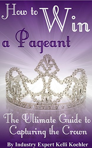 How to Win a Pageant: The Ultimate Guide to Capturing the Crown