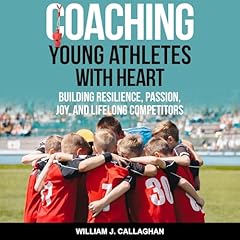Coaching Young Athletes with Heart Audiolibro Por William Callaghan arte de portada