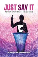 Just Say It: 7 Steps to Effective Public Speaking Skills 1503592383 Book Cover