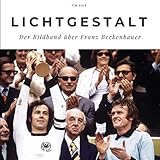  Lichtgestalt: Der Bildband über Franz Beckenbauer: Der Bildband über Franz Beckenbauer. Sonderausgabe, verfügbar nur bei Amazon