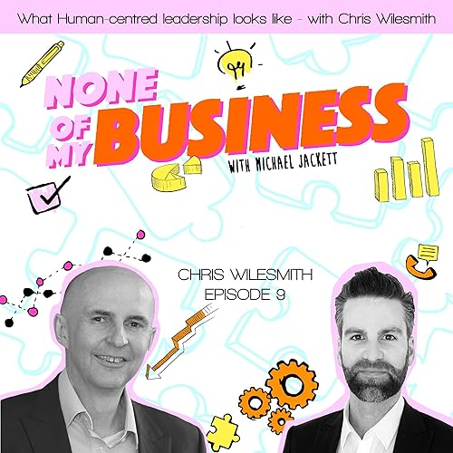 Episode 9 - What human-centred leadership looks like - with Chris Wilesmith