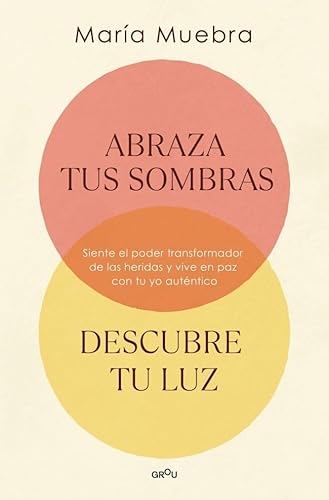 Abraza tus sombras, descubre tu luz: Siente el poder transformador de las heridas y vive en paz c...