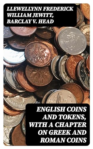 English Coins and Tokens, with a Chapter on Greek and Roman Coins (English Edition)