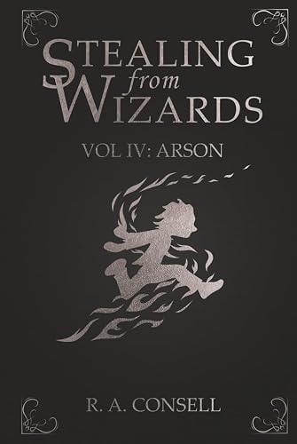Stealing from Wizards: Volume 4: Arson - Hardcover