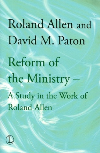 Reform of the Ministry: A Study in the Work of Roland Allen (Roland Allen Library)