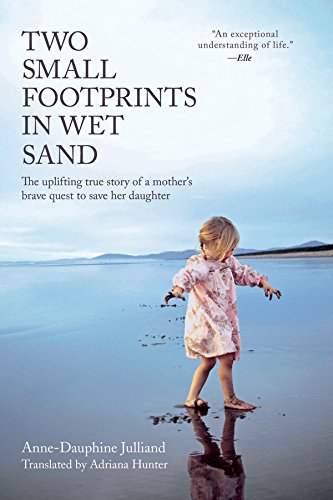 Two Small Footprints in Wet Sand: The Uplifting True Story of a Mother's Brave Quest to Save Her Daughter