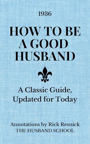 How to Be a Good Husband: A Classic Guide, Updated