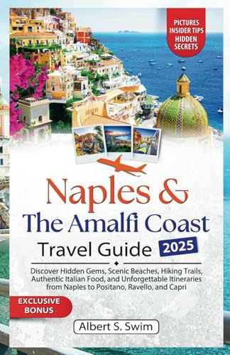 Naples and The Amalfi Coast Travel Guide 2025: Discover Hidden Gems, Scenic Beaches, Hiking Trails, Authentic Italian Food, and Unforgettable Itineraries from Naples to Positano, Ravello, and Capri
