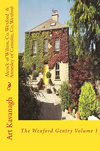 Alcock of Wilton, Co. Wexford & Annesley of Camolin, Co. Wexford: The Wexford Gentry Volume 1 (Irish Family Names)