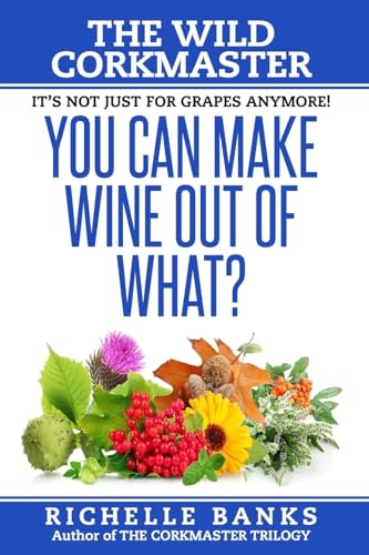 You Can Make Wine Out Of What?: The Wild CorkMaster (The CorkMaster Trilogy) (Volume 3)