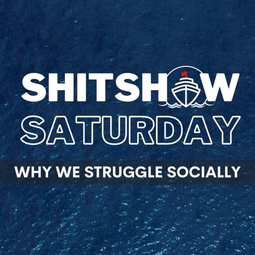 Shitshow Saturday #210 - Why We Struggle Socially