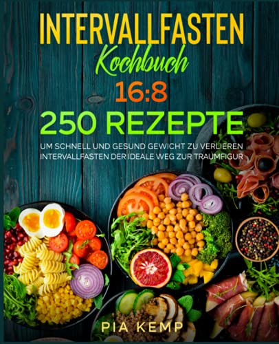 Intervallfasten Kochbuch 16:8: 250 Rezepte, um schnell und gesund...