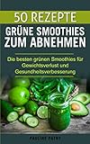 50 Rezepte - Grüne Smoothies zum Abnehmen: Die besten grünen Smoothies für Gewichtsverlust und Gesundheitsverbesserung