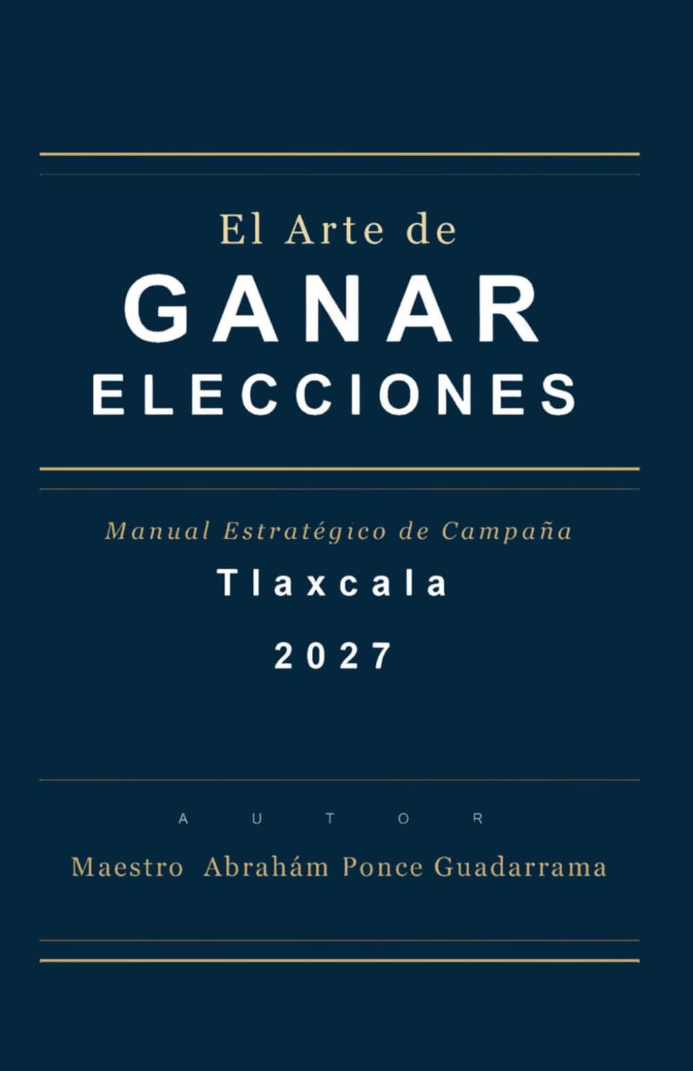 EL ARTE DE GANAR ELECCIONES, Manual Estratégico de Campaña, TLAXCALA 2027