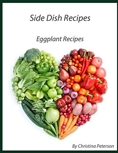 SIDE DISH RECIPES, EGGPLANT RECIPES: 25 Eggplant Different Recipes, Parmigiana, Ratatouille, Baked, with Shrimp, Tart, Relidh, Moussaka, Scalloped