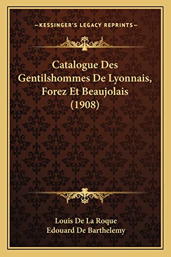 Catalogue Des Gentilshommes De Lyonnais, Forez Et Beaujolais (1908) (French Edition)