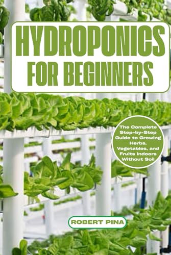 Hydroponics For Beginners: The Complete Step-by-Step Guide to Growing Herbs,
