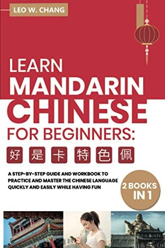 Learn Mandarin Chinese Workbook for Beginners: 2 books in 1: A Step-by-Step Textbook to Practice the Chinese Characters Quickly and Easily While ... for Learn Mandarin Chinese for Beginners)
