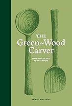 The Green Wood Carver: A Practical Guide to Carving, Whittling, and Life