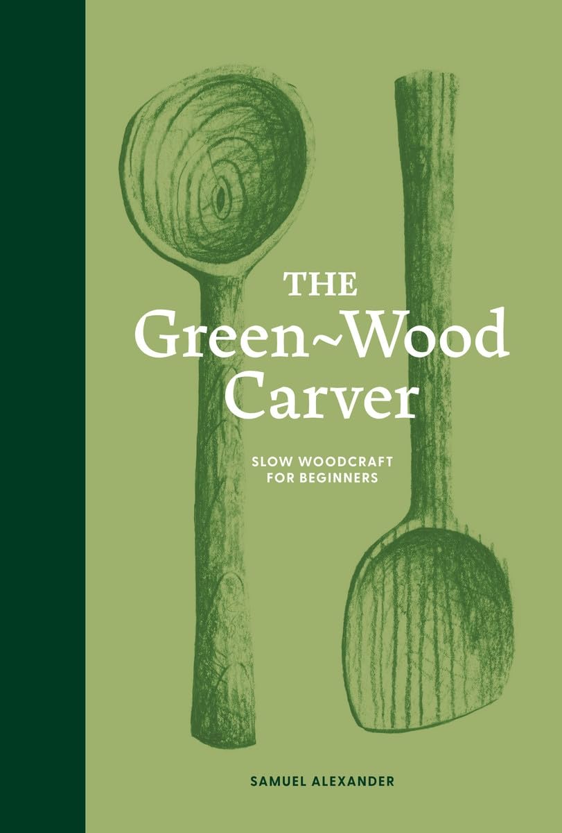 The Green Wood Carver: A Practical Guide to Car. Alexander, Alexander,.#+,.#