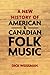 A New History of American and Canadian Folk Music