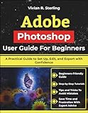 Adobe Photoshop User Guide For Beginners: A Practical Guide to Set Up, Edit, and Export with Confidence