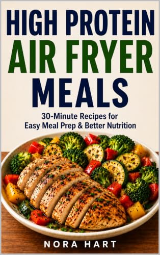 HIGH PROTEIN AIR FRYER MEALS: 30-Minute Recipes for Easy Meal Prep & Better Nutrition (High Protein Convenience Series) image 2