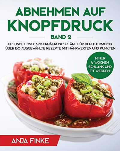 Abnehmen auf Knopfdruck Band 2: Gesunde Low Carb Ernährungspläne für den Thermomix. In nur 6 Woch Abnehmen auf Knopfdruck Band 2: Gesunde Low Carb Ernährungspläne für den Thermomix. In nur 6 Woch