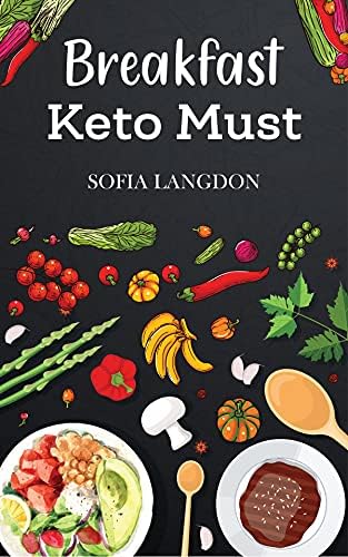 Breakfast Keto Must: Start Your Day with Keto Breakfast Recipes Cookbook for a Tasty and Healthy Weight Loss Diet, Amazing Low Carb Recipes for Fat Burning and Delicious Breakfast, Soup & Salads