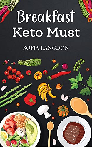 Breakfast Keto Must: Start Your Day With Keto Breakfast Recipes Cookbook For A Tasty And Healthy Weight Loss Diet, Amazing Low Carb Recipes For Fat Burning And Delicious Breakfast, Soup & Salads #TOP3