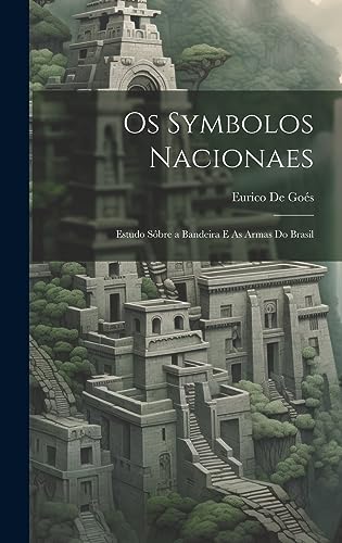 Os Symbolos Nacionaes: Estudo Sôbre a Bandeira E As Armas Do Brasil (Portuguese Edition)