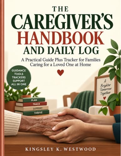 The Caregiver's Handbook and Daily Log: A Practical Guide Plus Tracker for Families Caring for a Loved One at Home